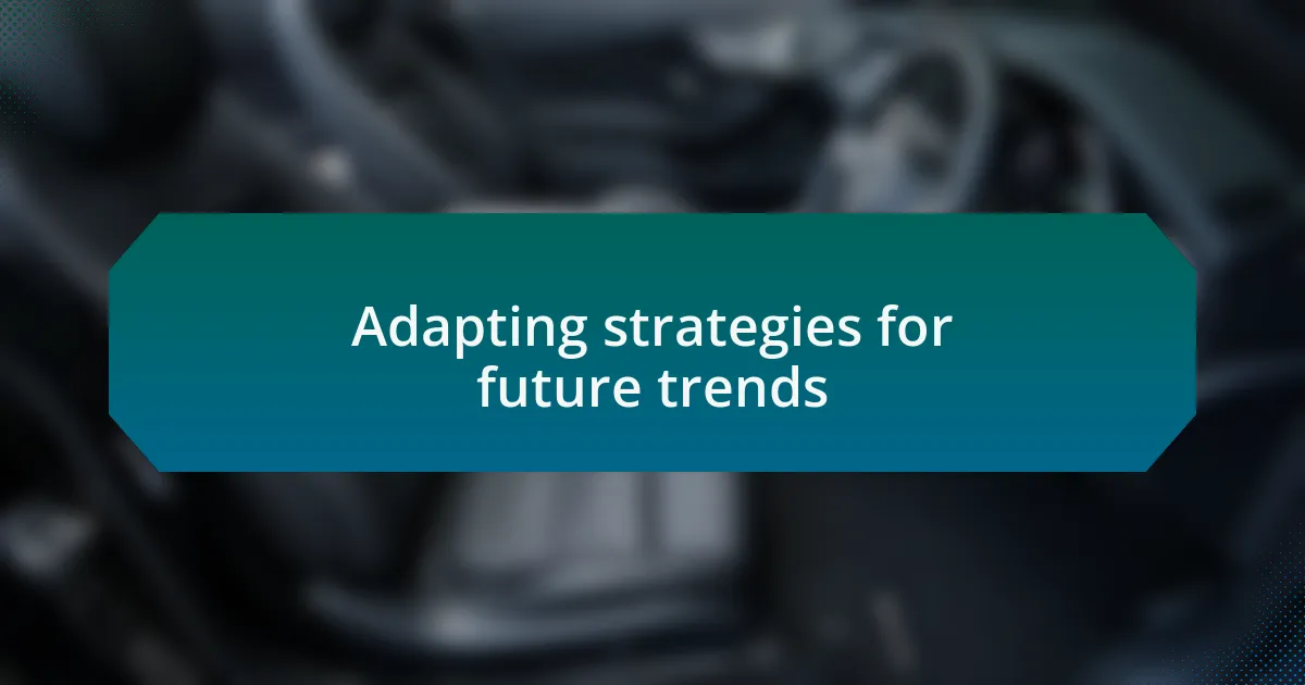 Adapting strategies for future trends