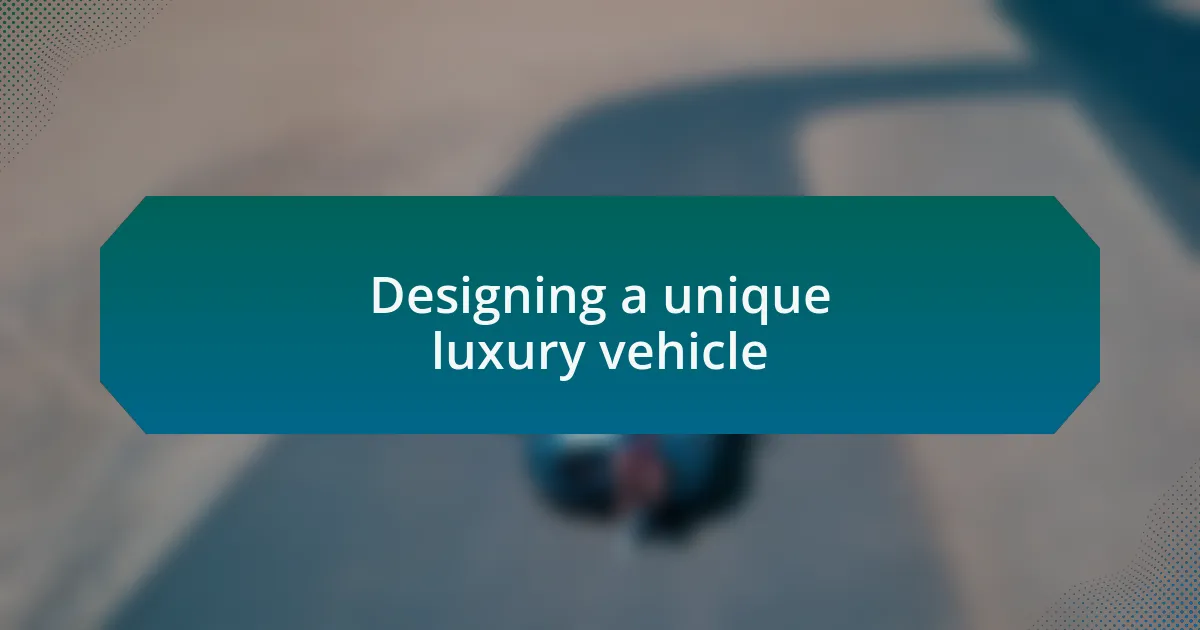 Designing a unique luxury vehicle