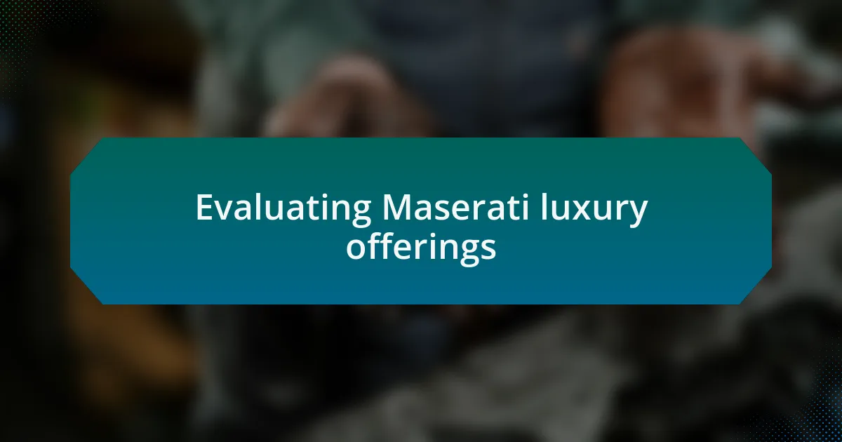 Evaluating Maserati luxury offerings
