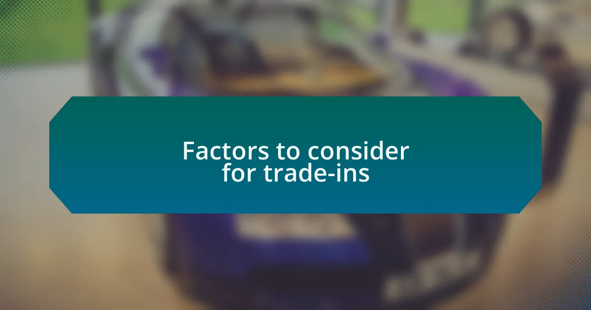 Factors to consider for trade-ins