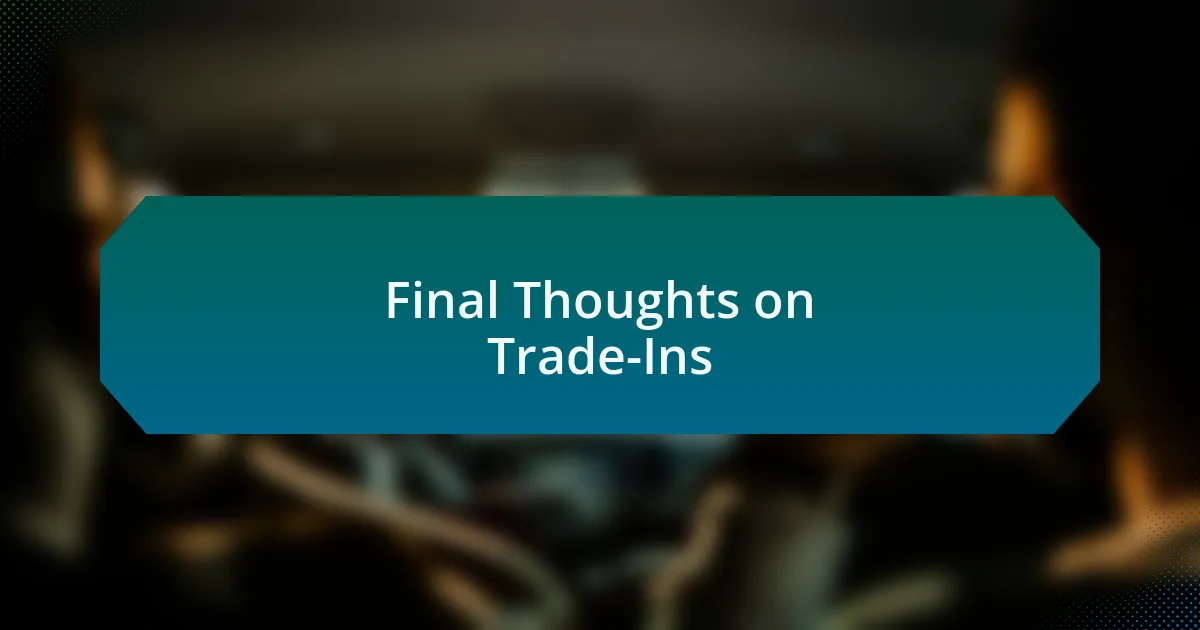 Final Thoughts on Trade-Ins