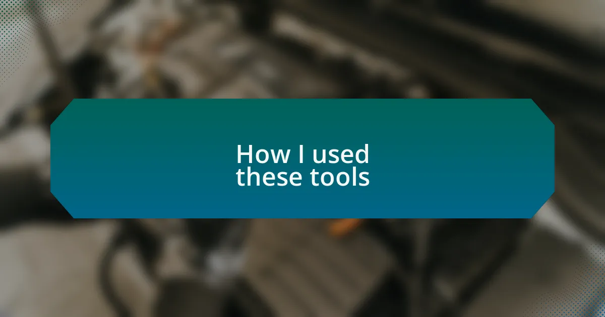 How I used these tools