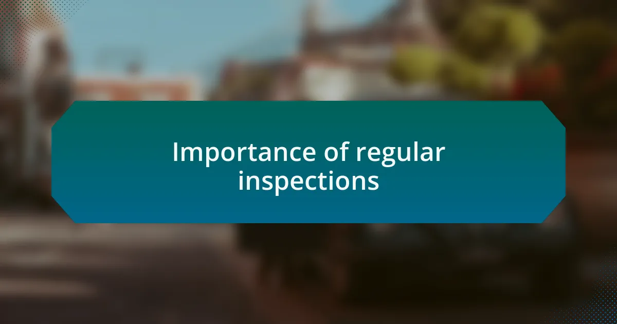 Importance of regular inspections