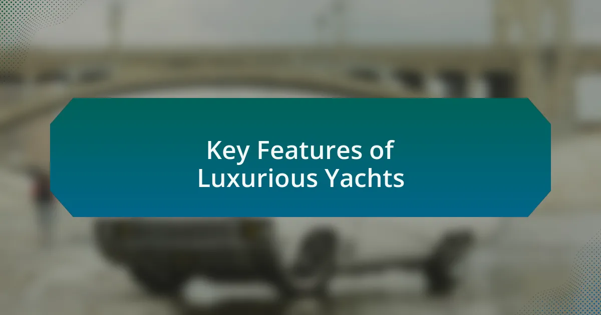 Key Features of Luxurious Yachts