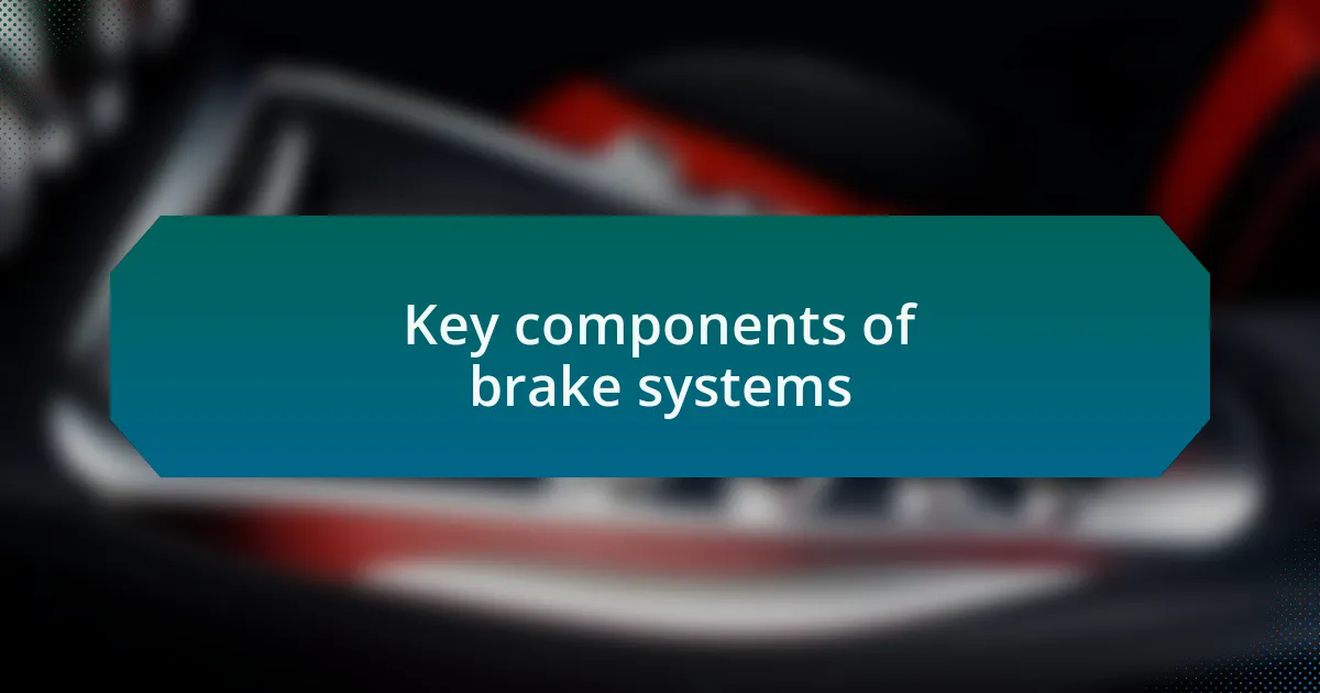 Key components of brake systems