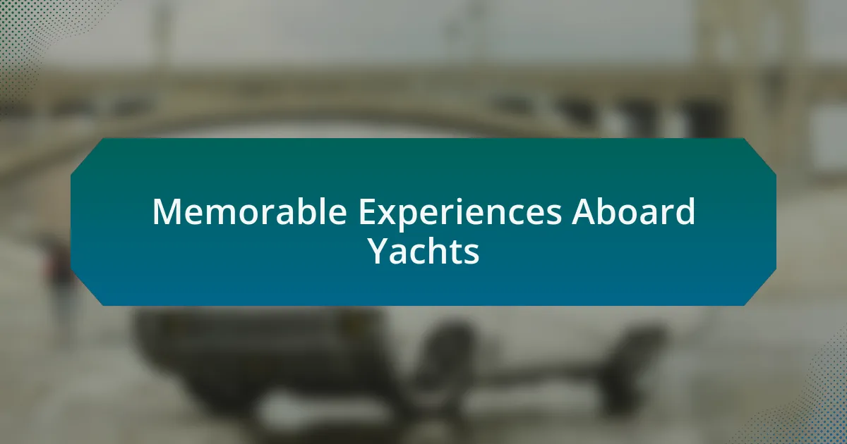 Memorable Experiences Aboard Yachts