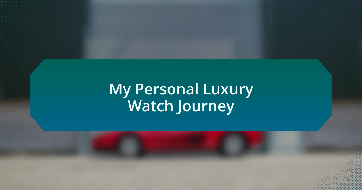 My Personal Luxury Watch Journey