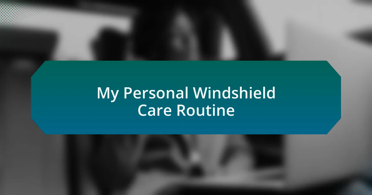My Personal Windshield Care Routine