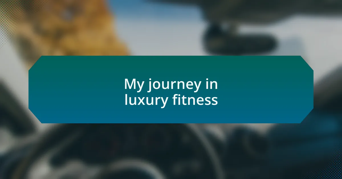 My journey in luxury fitness