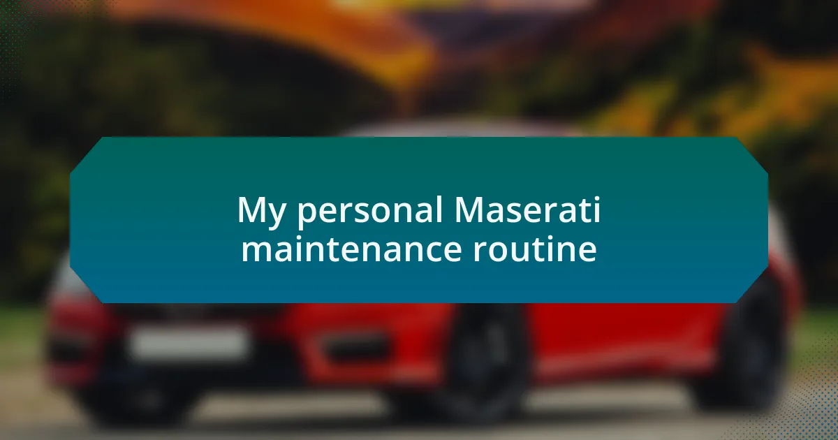 My personal Maserati maintenance routine