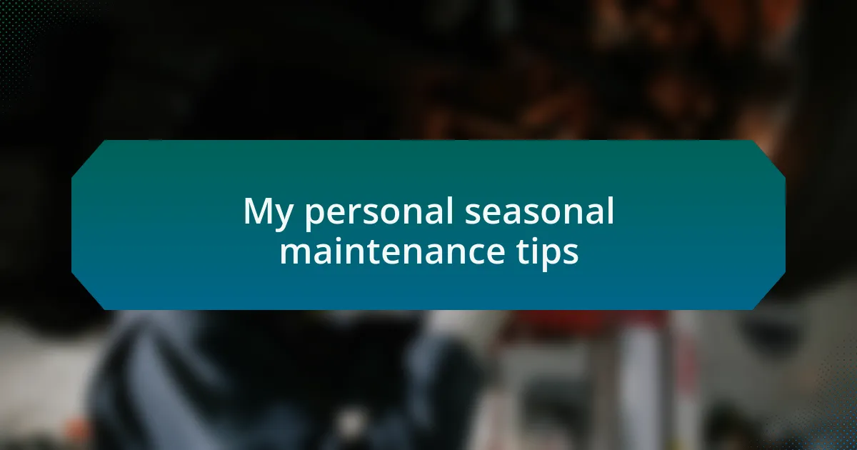 My personal seasonal maintenance tips