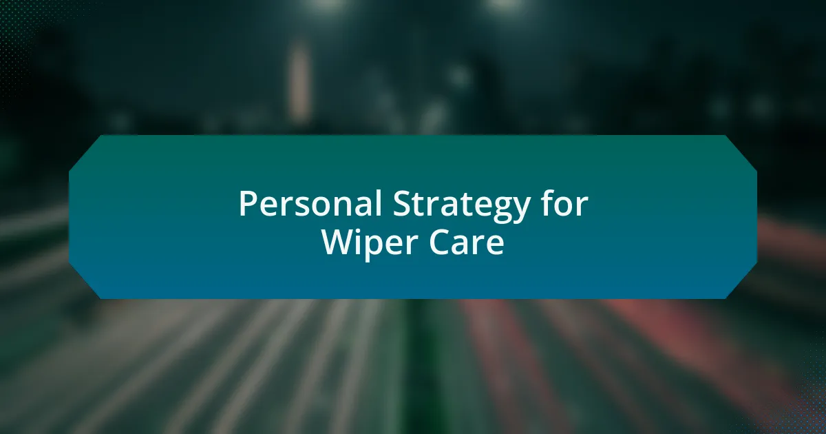 Personal Strategy for Wiper Care
