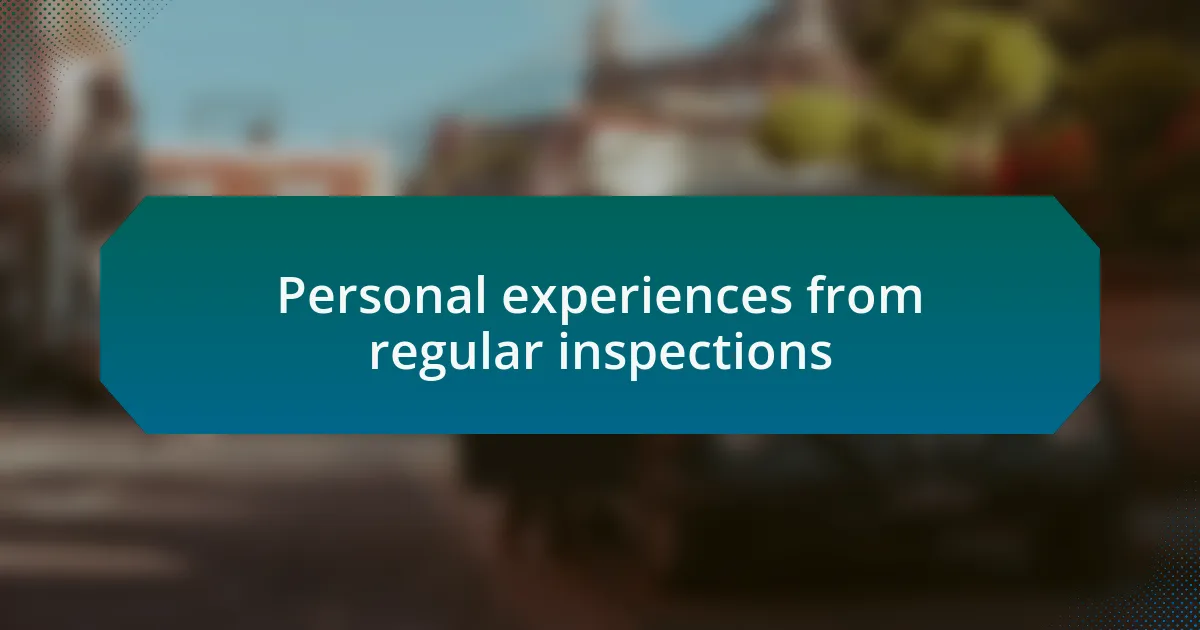 Personal experiences from regular inspections