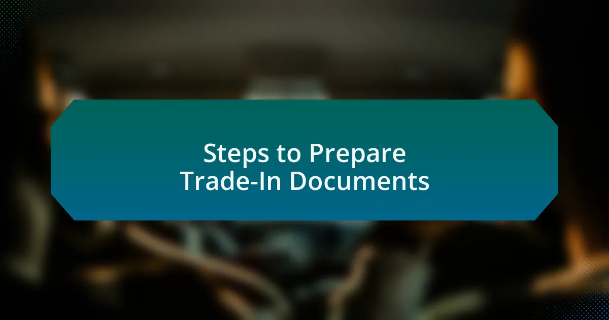 Steps to Prepare Trade-In Documents