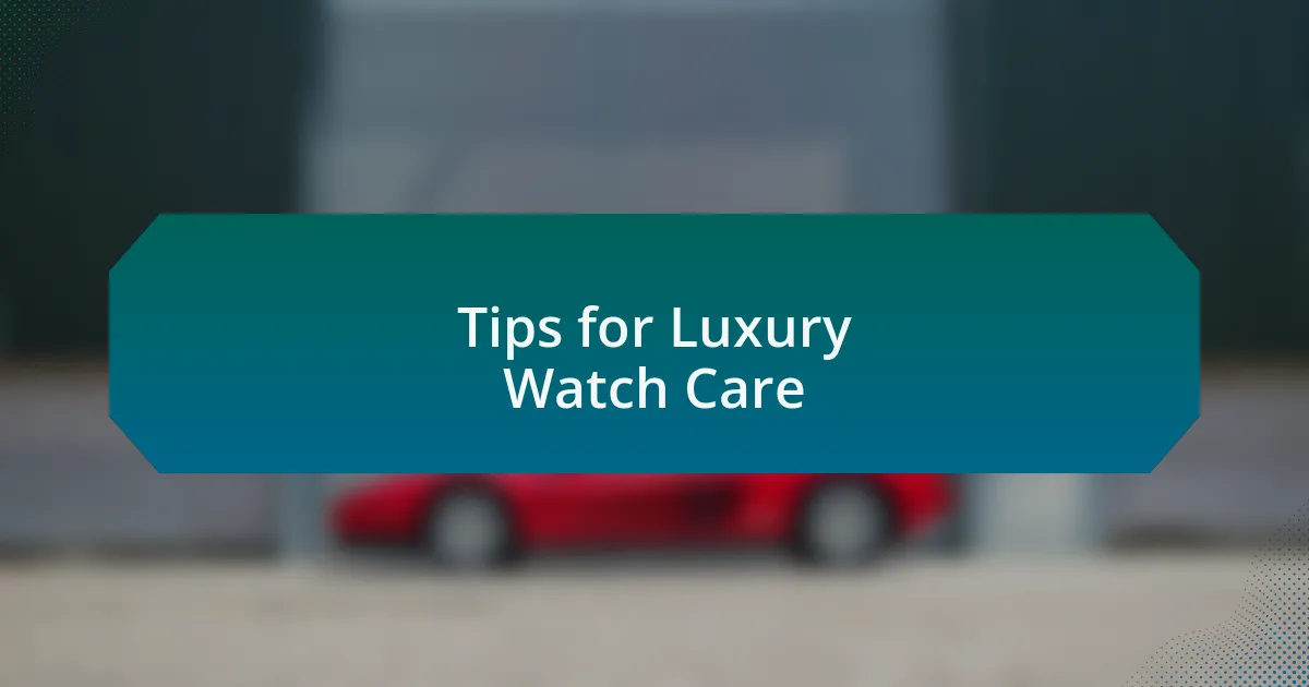 Tips for Luxury Watch Care