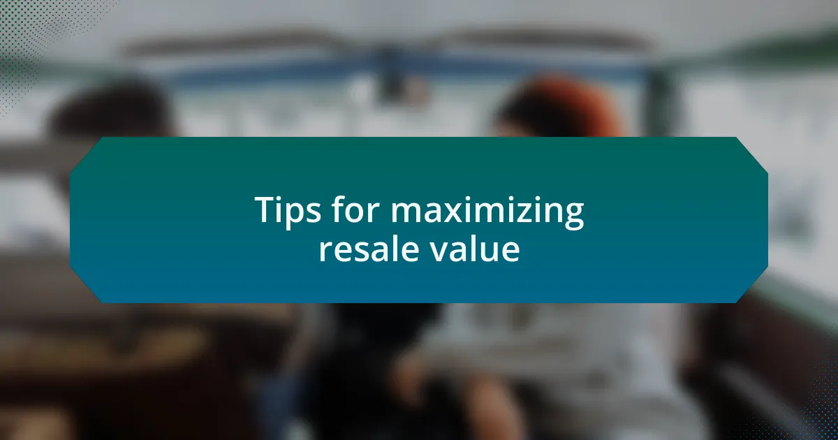 Tips for maximizing resale value
