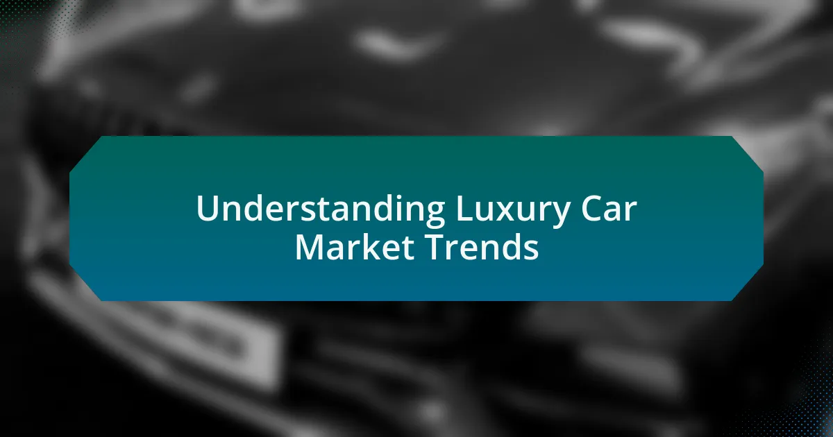 Understanding Luxury Car Market Trends