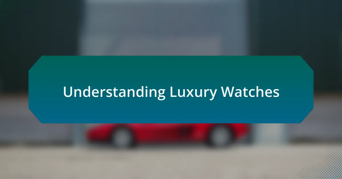 Understanding Luxury Watches