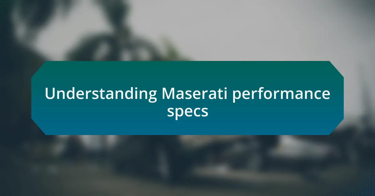 Understanding Maserati performance specs
