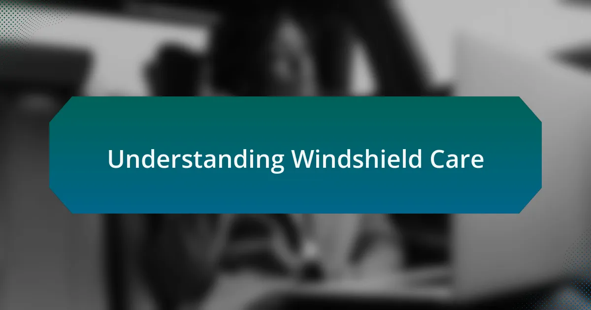 Understanding Windshield Care
