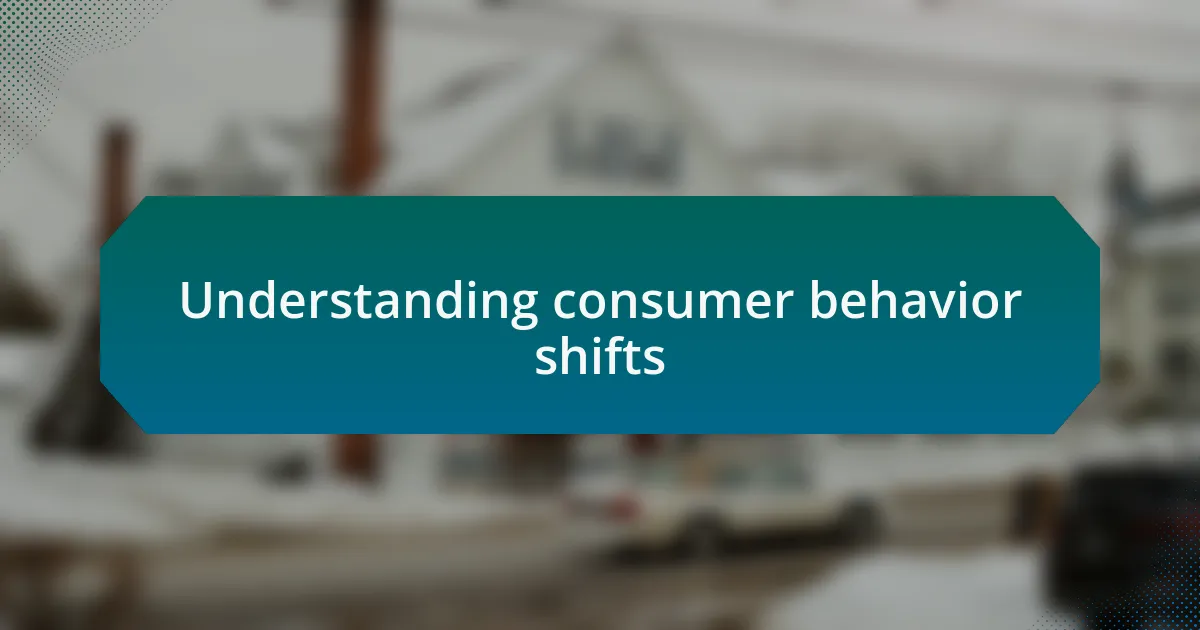 Understanding consumer behavior shifts