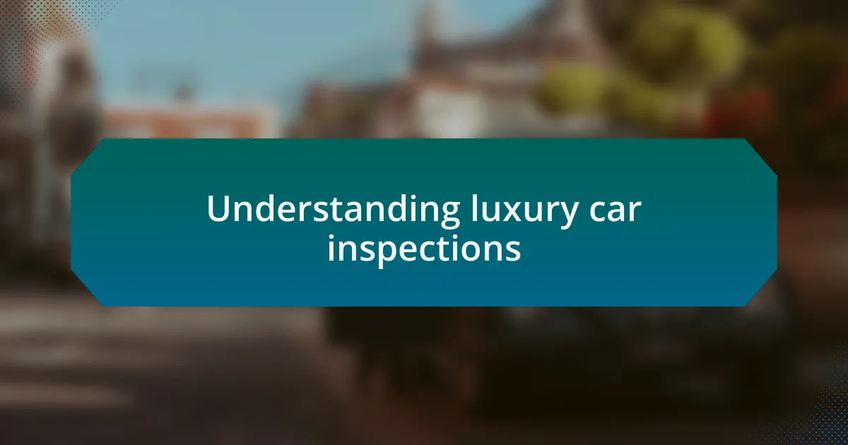 Understanding luxury car inspections