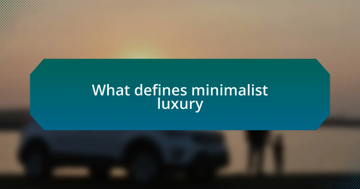 What defines minimalist luxury